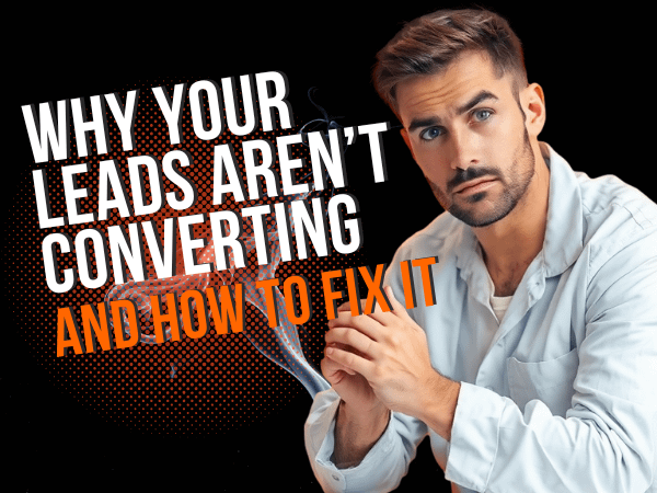 why your leads aren’t converting—and how to fix it